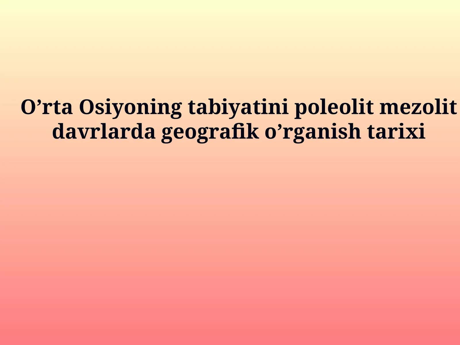 O'rta Osiyoning tabiyatini poleolit mezolit davrlarda geografik o'rganish tarixi 1