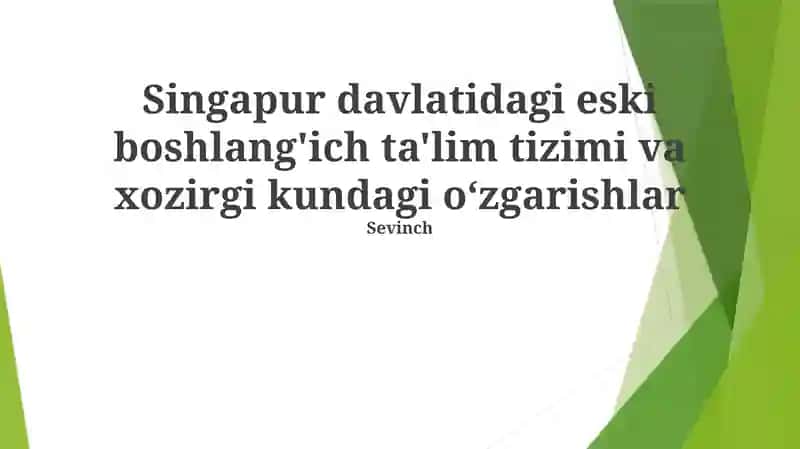Singapur davlatidagi eski boshlang'ich ta'lim tizimi va xozirgi kundagi o‘zgarishlar
