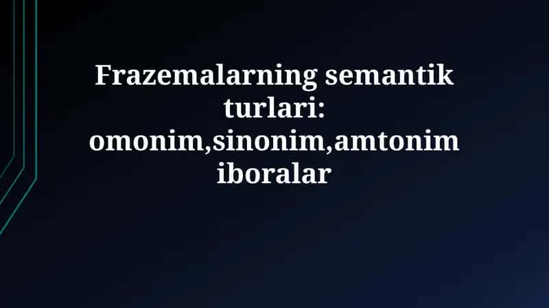 Frazemalarning semantik turlari:omonim,sinonim,amtonimiboralar 1