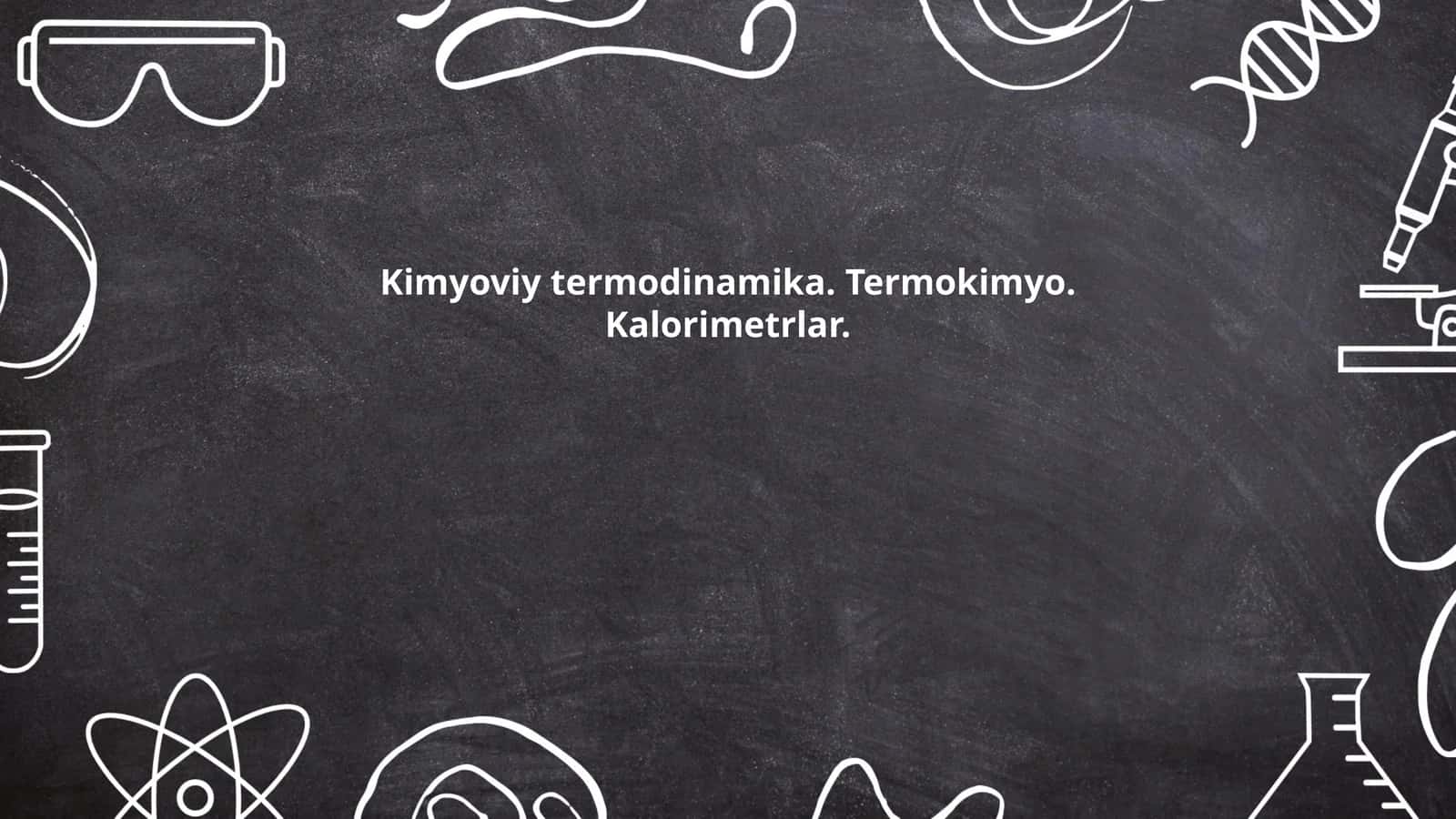 Kimyoviy termodinamika. Termokimyo. Kalorimetrlar 1