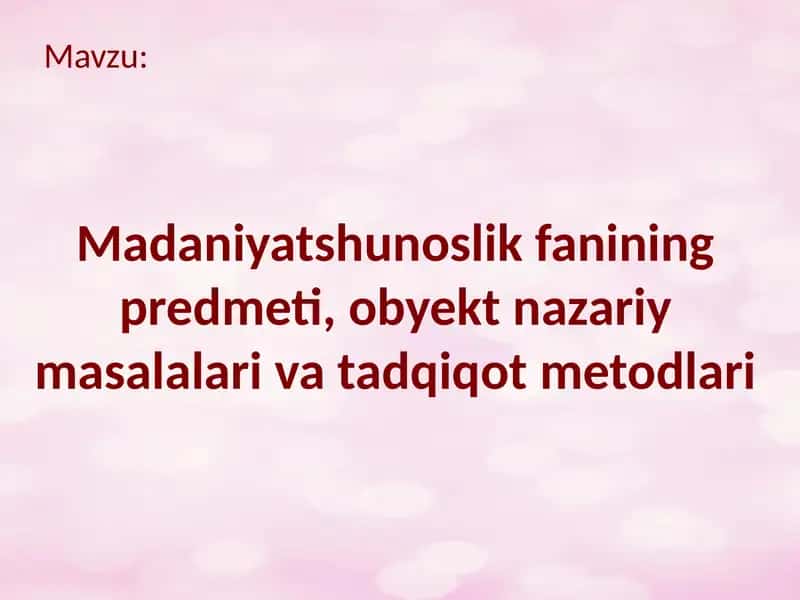 Madaniyatshunoslik fanining predmeti, obyekt nazariy masalalari va tadqiqot metodlari 1