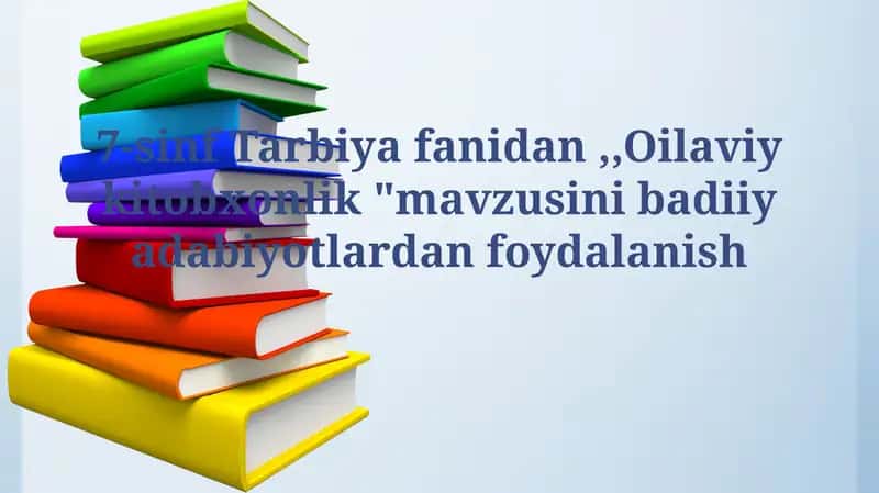 Mavzu: 7-sinf Tarbiya fanidan, "Oilaviy kitobxonlik" 1