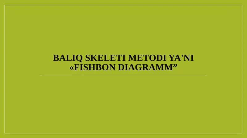 Baliq skeleti metodi ya'ni «Fishbon diagramm” 1