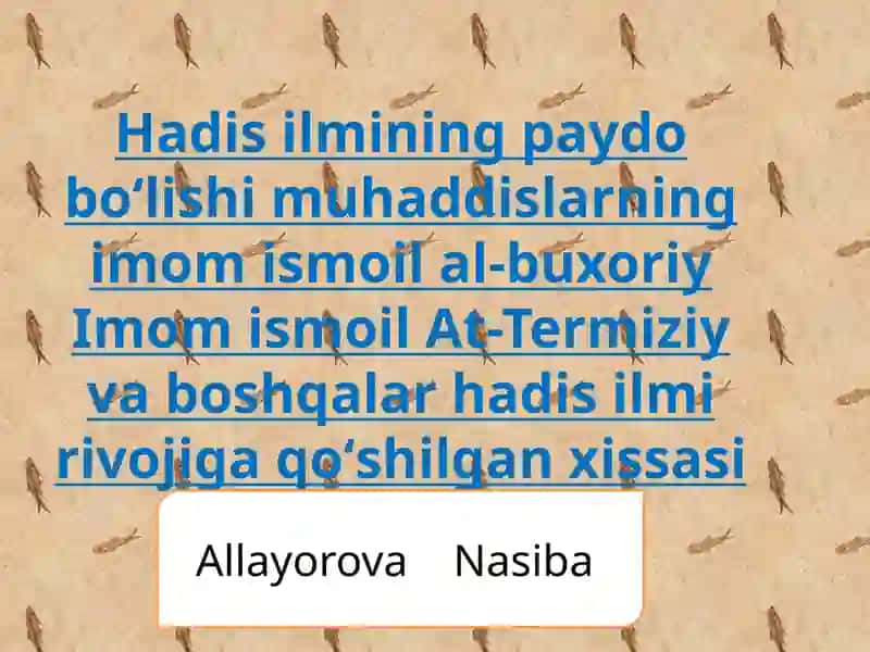 Hadisilmining paydo boʻlishi muhaddislarning imom ismoil al-buxoriy Imom ismoil At-Termiziy va boshqalar hadis ilmi rivojiga qoʻshilgan xissasi