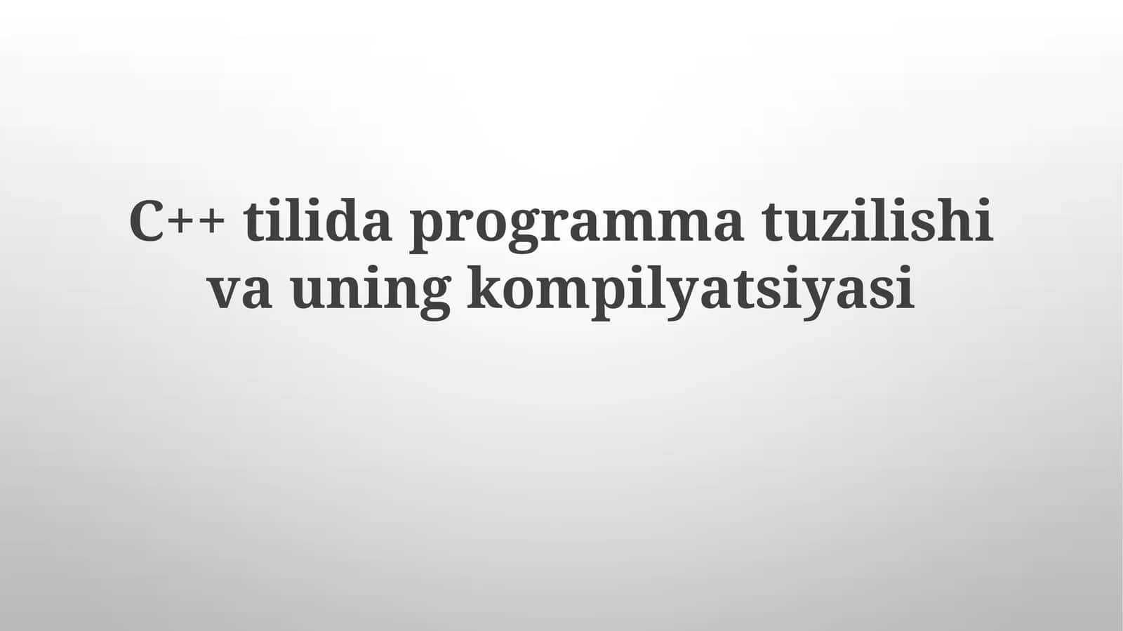 C++ tilida dastur tuzilishi va uning kompilyatsiyasi 1
