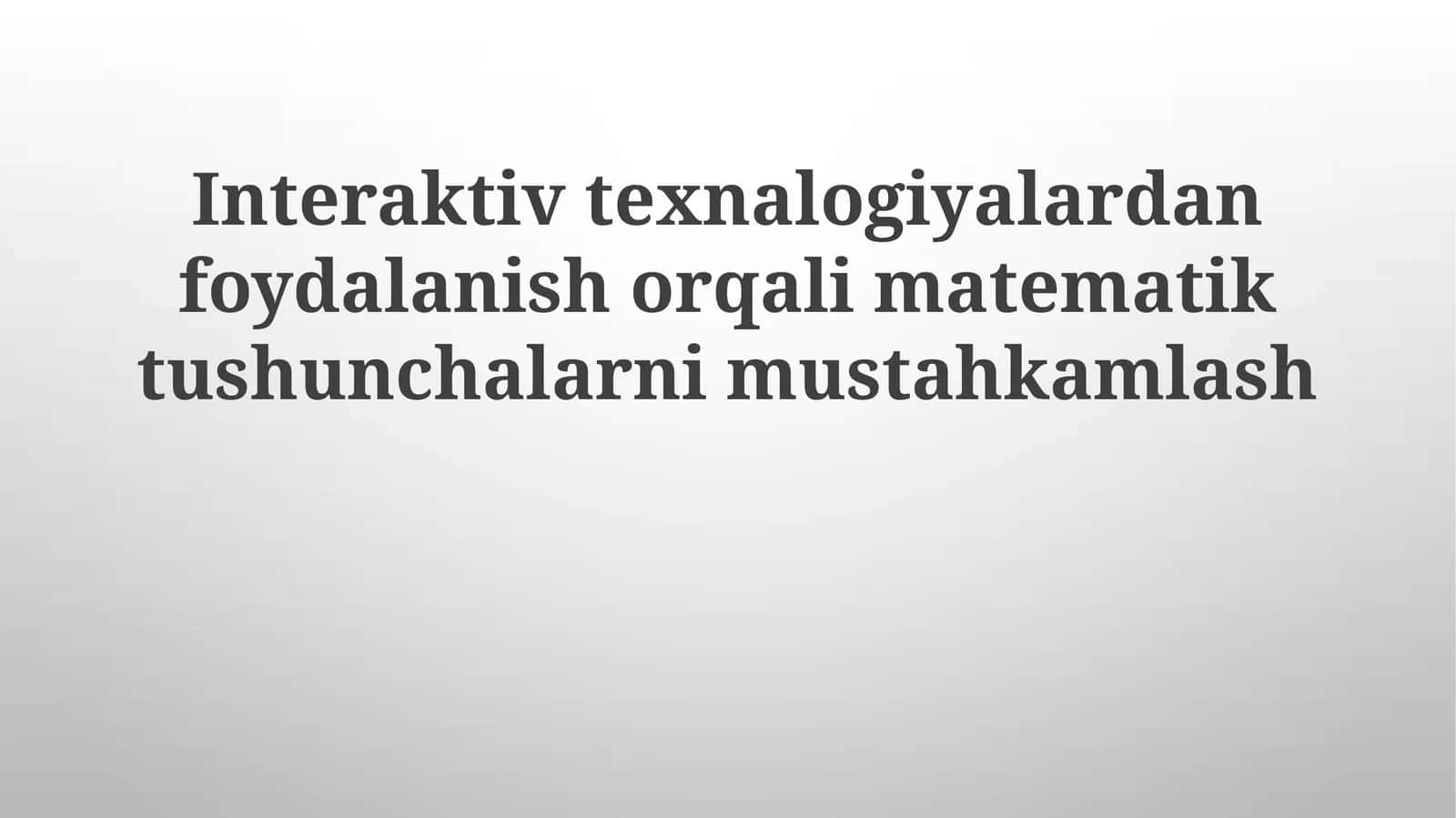 Interaktiv texnalogiyalardan foydalanish orqali matematiktushunchalarni mustahkamlash 1