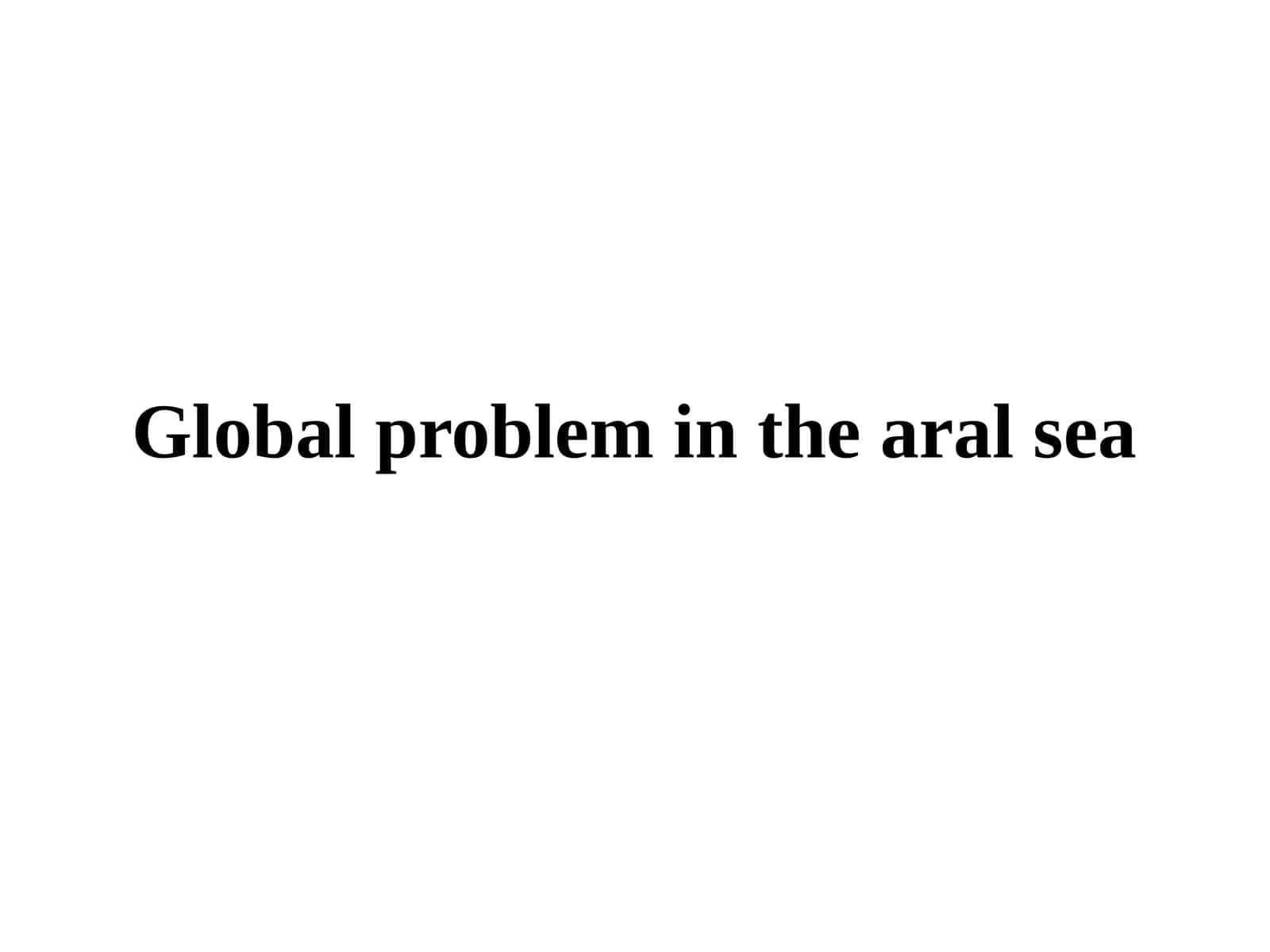 Global problem in the Aral sea 1