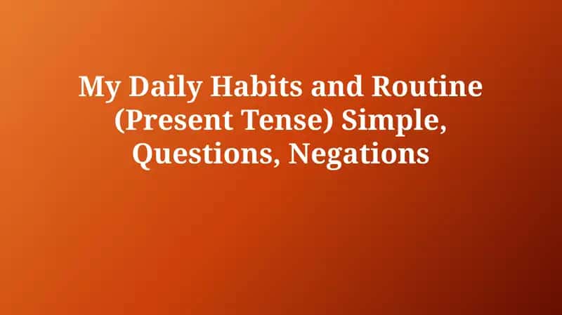 My Daily Habits and Routine (Present Tense) Simple, Questions, Negations 1
