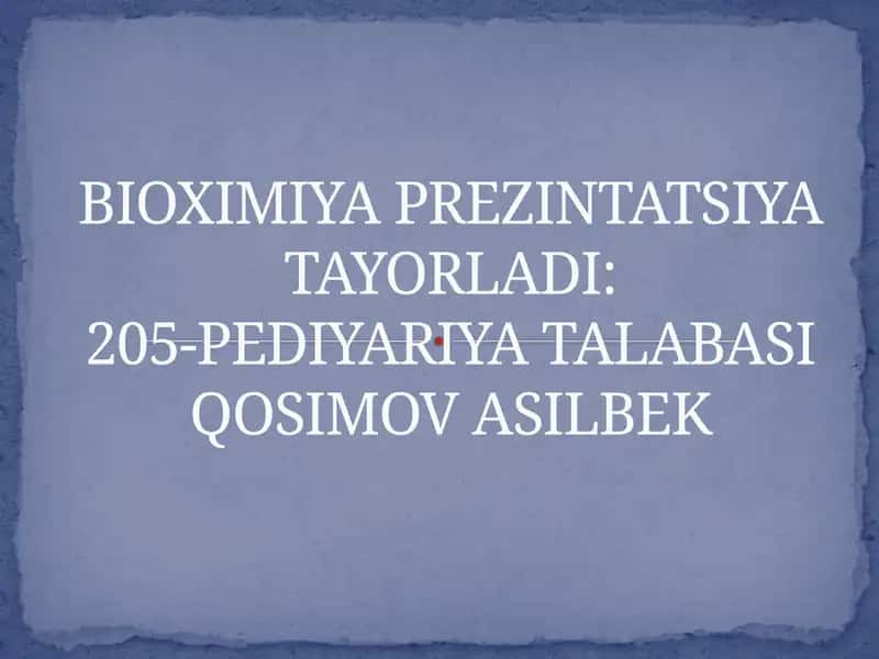 BIOXIMIYA PREZINTATSIYATAYORLADI:205-PEDIYARIYA TALABASIQOSIMOV ASILBEK 1