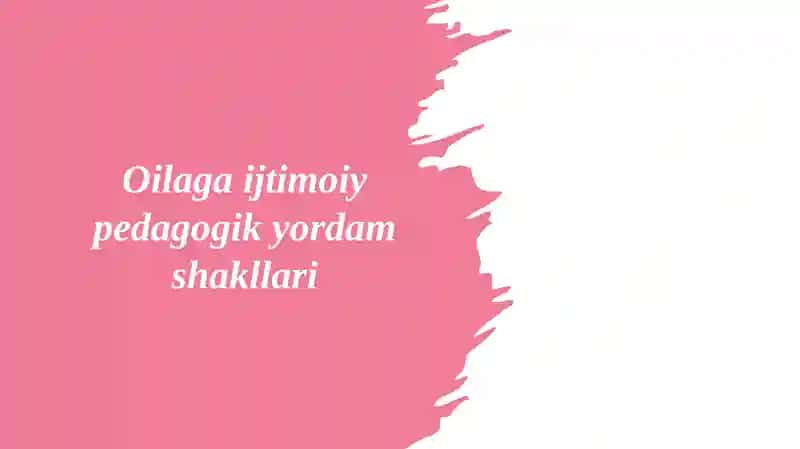 Oilaga ijtimoiy pedagogik yordam shakllari