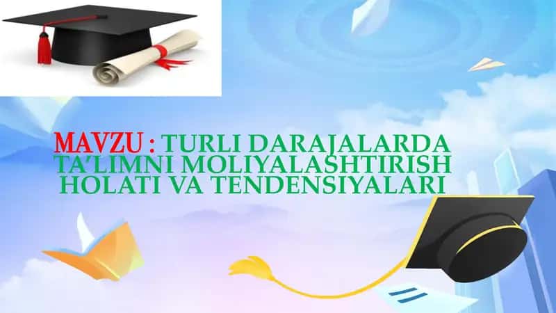 TURLI DARAJALARDA TA’LIMNI MOLIYALASHTIRISH HOLATI VA TENDENSIYALARI 1