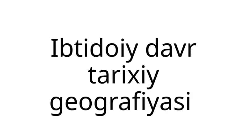 Ibtidoiy davr tarixiy geografiyasi 1
