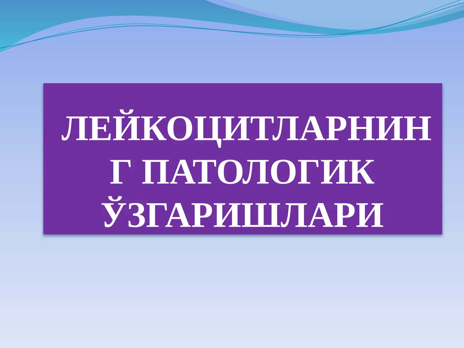 ЛЕЙКОЦИТЛАРНИНГ ПАТОЛОГИК ЎЗГАРИШЛАРИ 1