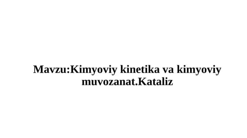 Kimyoviy kinetika va kimyoviy muvozanat.Kataliz 1