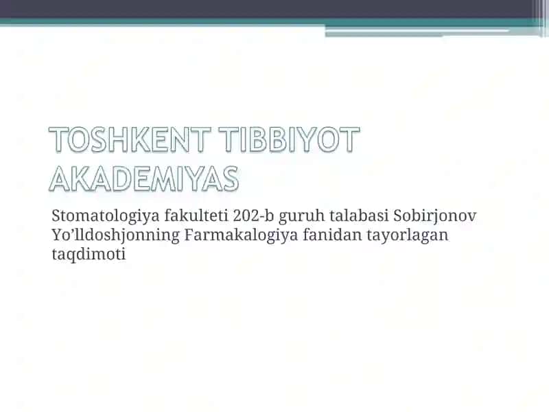 Stomatologiya fakulteti 202-b guruh talabasi Sobirjonov Yo’lldoshjonning Farmakalogiya fanidan tayorlagan taqdimoti