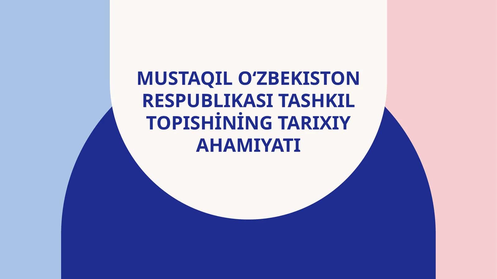 Mustaqil O‘zbekiston Respublikasitashkil topishining tarixiy ahamiyati 1