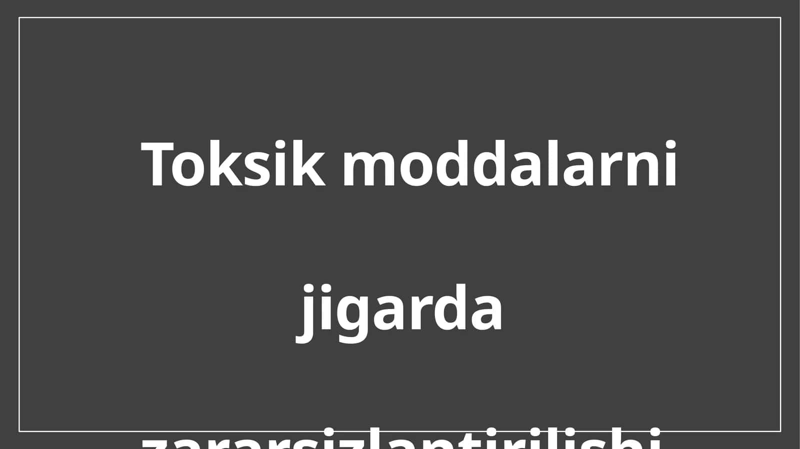 Toksik moddalarni jigarda zararsizlantirilishi 1
