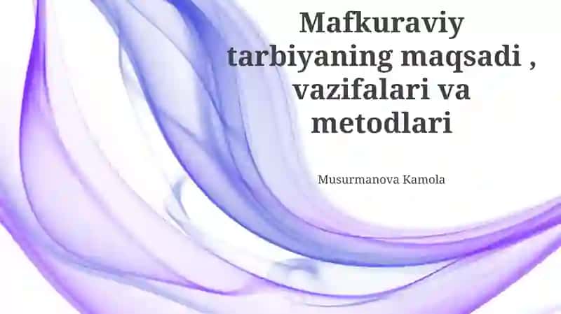 Mafkuraviy tarbiyaning maqsadi, vazifalari va metodlari