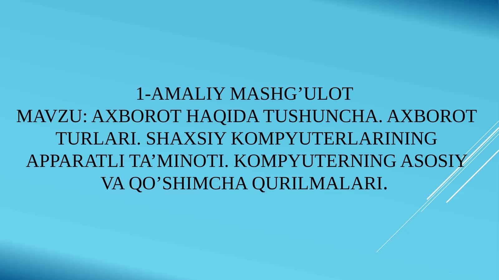 Axborot haqida tushuncha. Axborot turlari. Shaxsiy kompyuterlarining apparat ta'minoti. Kompyuterning asosiy va qo'shimcha qurilmalari 1