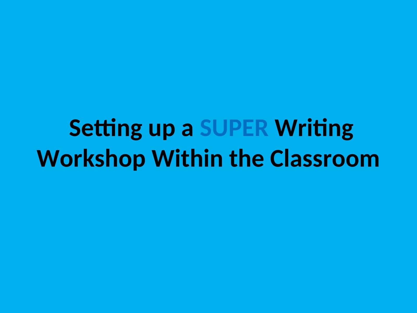 Setting up a SUPERWriting Workshop Within the Classroom 1