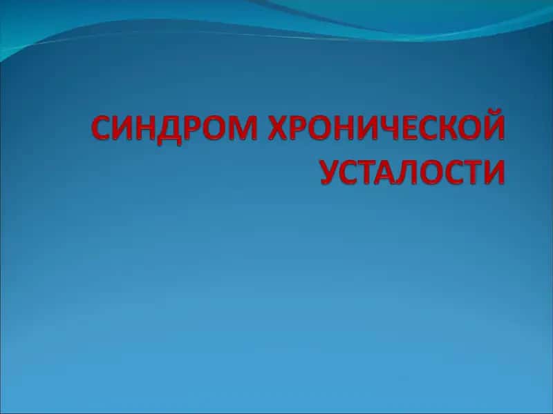 СИНДРОМ ХРОНИЧЕСКОЙ УСТАЛОСТИ 1