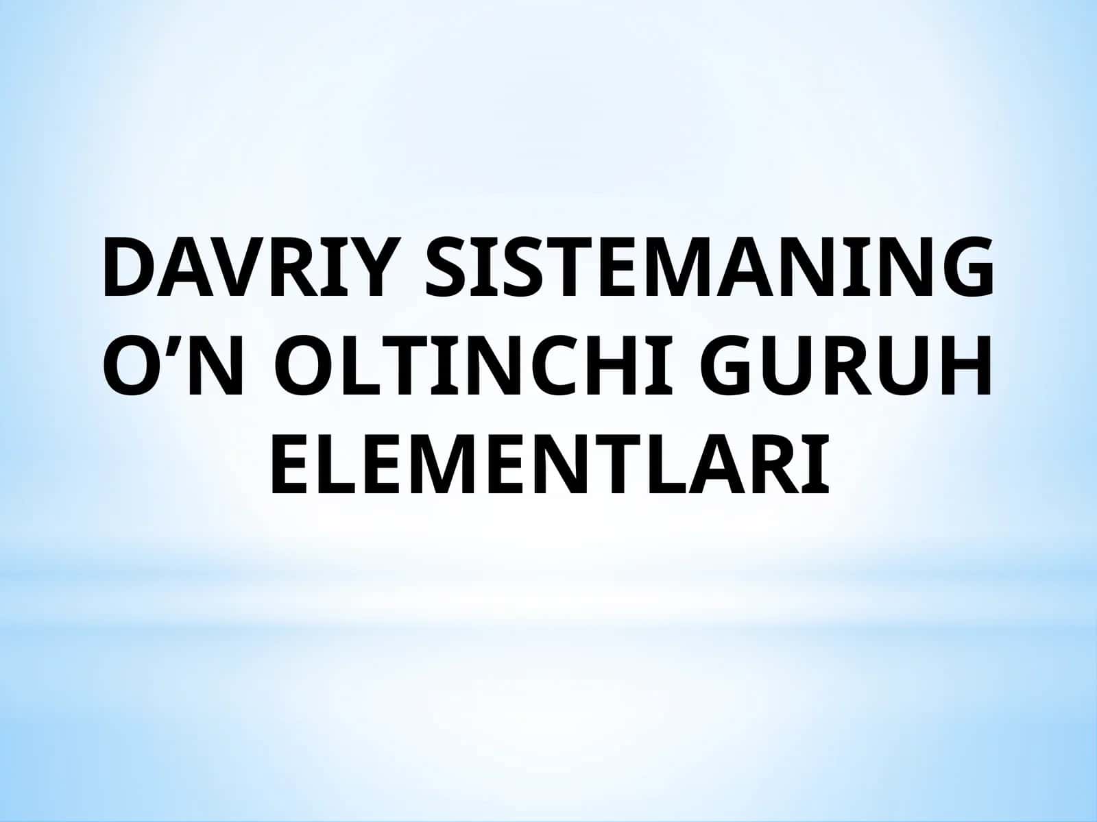 DAVRIY SISTEMANING OLTINCHI GURUH ELEMENTLARI 1