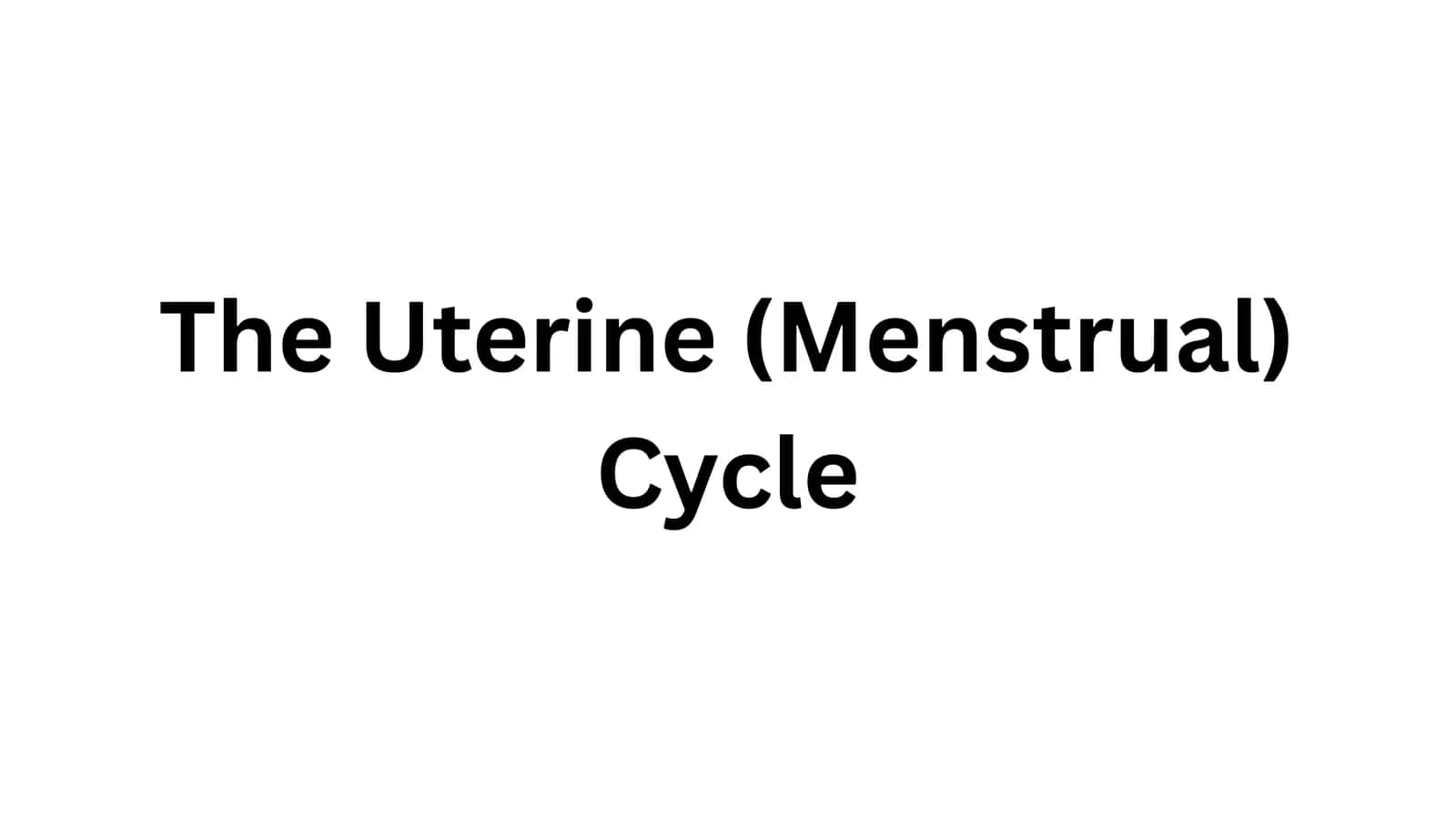 The Uterine (Menstrual) Cycle 1