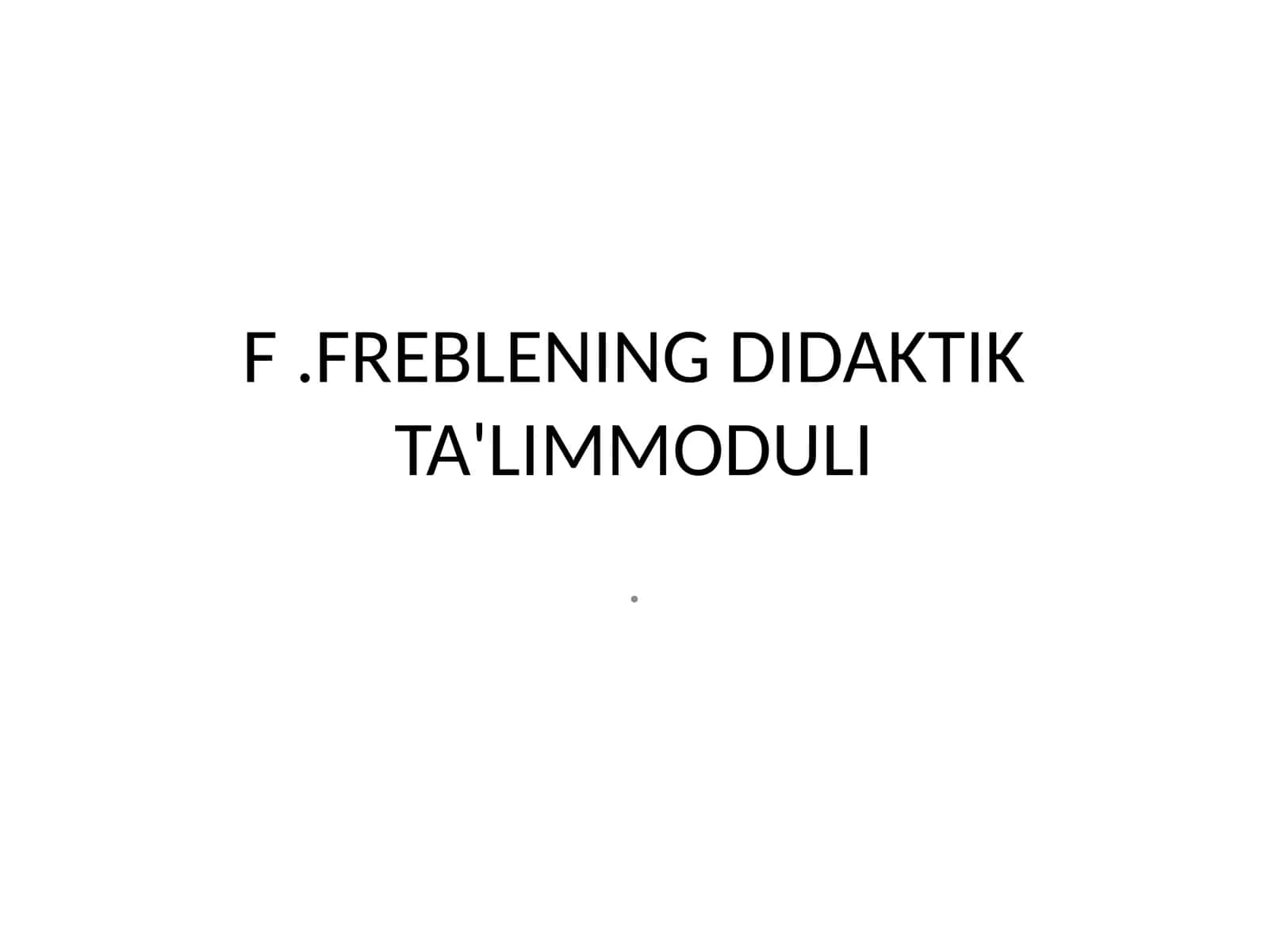 F.FREBLENING DIDAKTIK TA'LIMMODULI 1