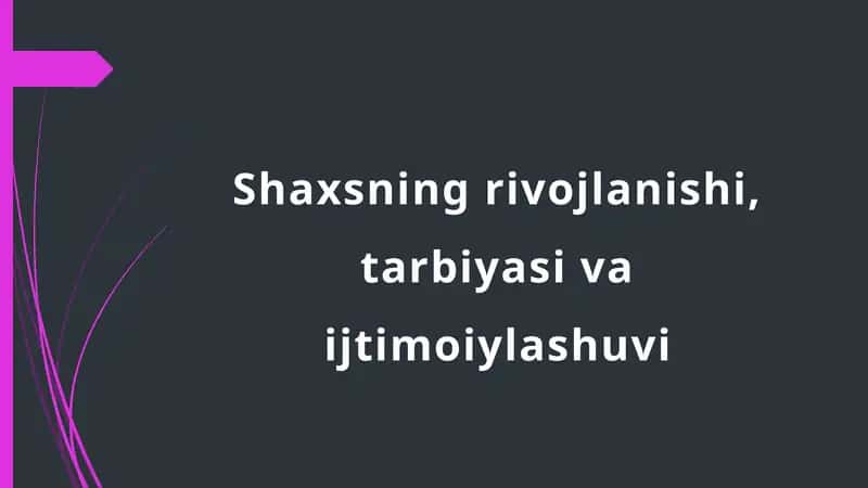 Shaxsning rivojlanishi, tarbiyasi va ijtimoiylashuvi 1