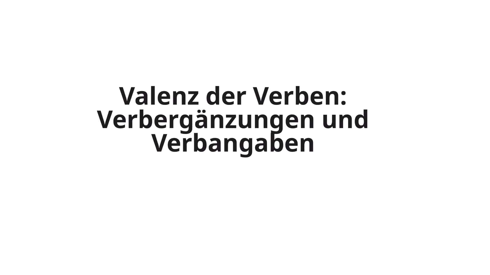 Valenz der Verben: Verbergänzungen und Verbangaben 1