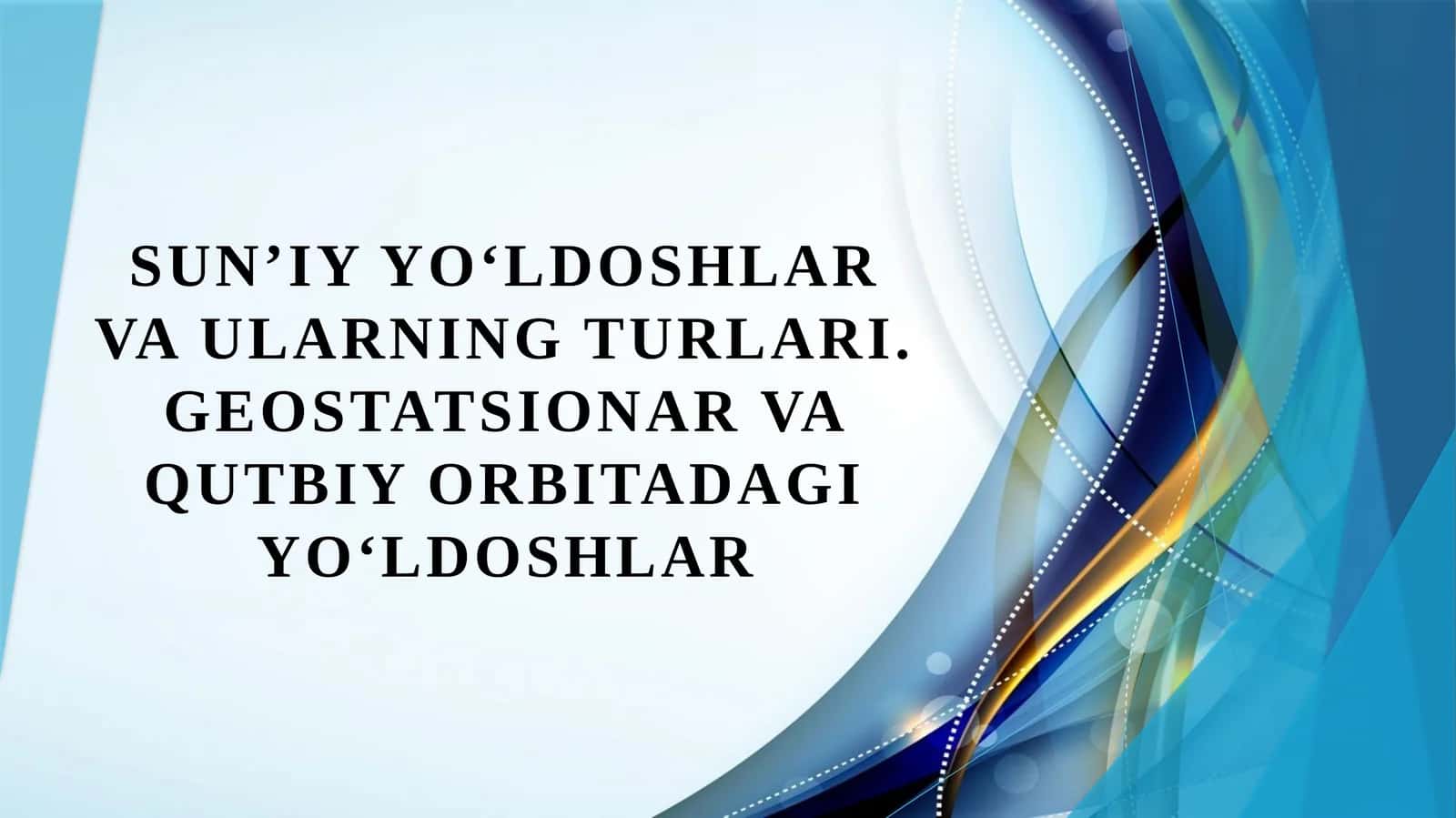 Sun’iy yo‘ldoshlar va ularning turlari. Geostatsionar va qutbiy orbitadagi yo‘ldoshlar 1