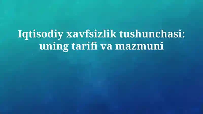 Iqtisodiy xavfsizlik tushunchasi: uning tarifi va mazmuni