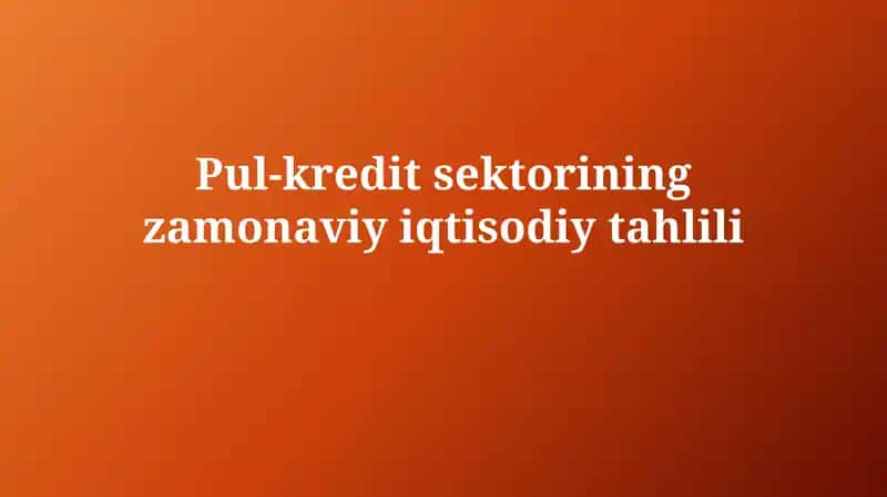 Pul-kreditsektorining zamonaviy iqtisodiy tahlili