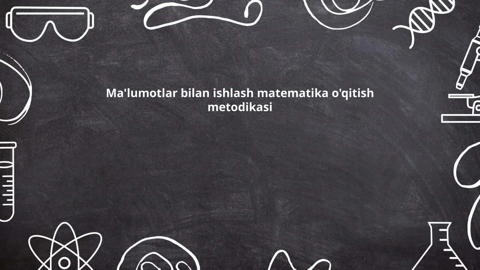 Ma'lumotlar bilan ishlash matematika o'qitish metodikasi 1