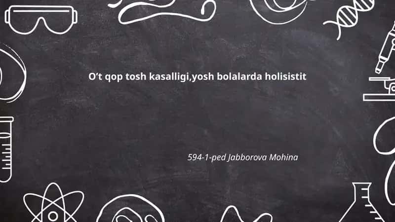 O't qop tosh kasalligi,yosh bolalarda holisistit 594-1-ped Jabborova Mohina 1