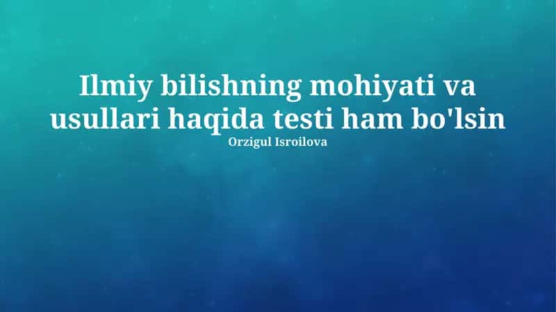 Ilmiy bilishning mohiyati va usullari 1