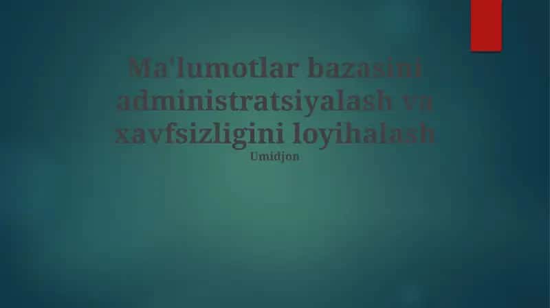 Ma'lumotlar bazasini administratsiyalash va xavfsizligini loyihalash 1