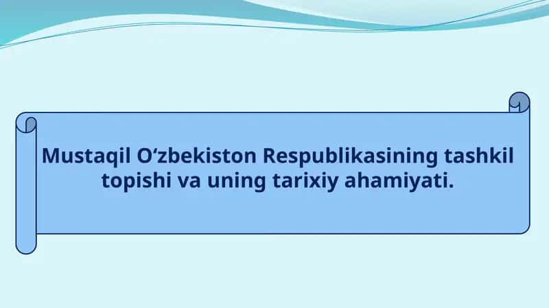Mustaqil O‘zbekiston Respublikasining tashkil topishi va uning tarixiy ahamiyati 1