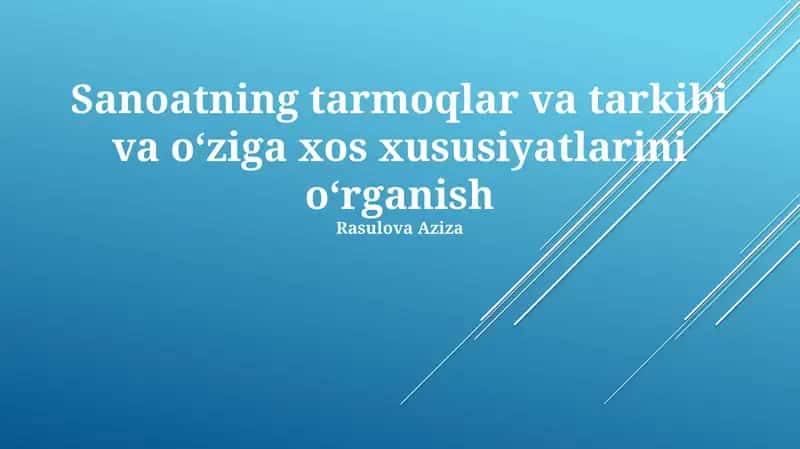 Sanoatning tarmoqlar va tarkibi va o‘ziga xos xususiyatlarini o‘rganish 1