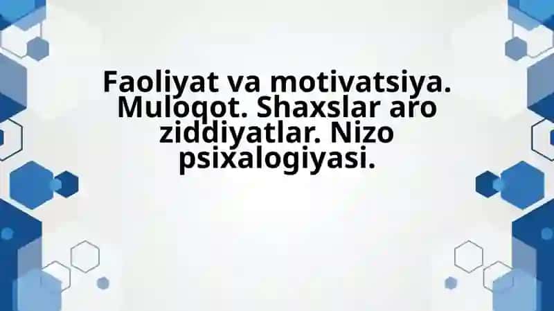 Faoliyat va motivatsiya. Muloqot. Shaxslar aro ziddiyatlar. Nizo psixalogiyasi.