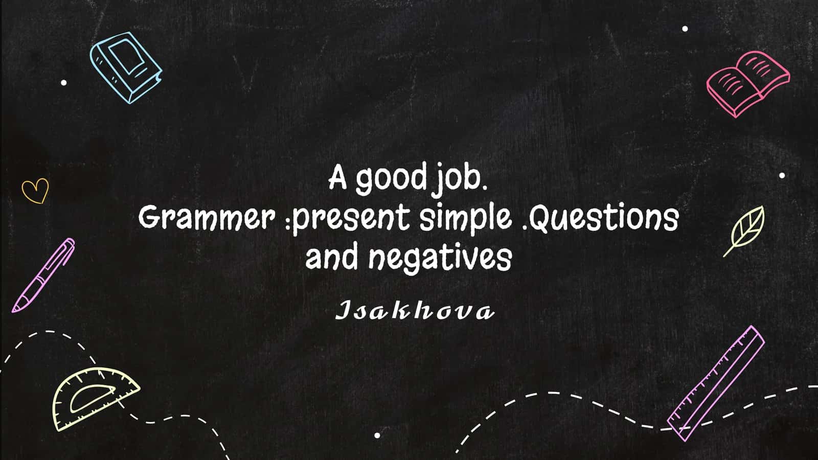 Mavzu: A good job.Grammer:present simple.Questions and negatives 1