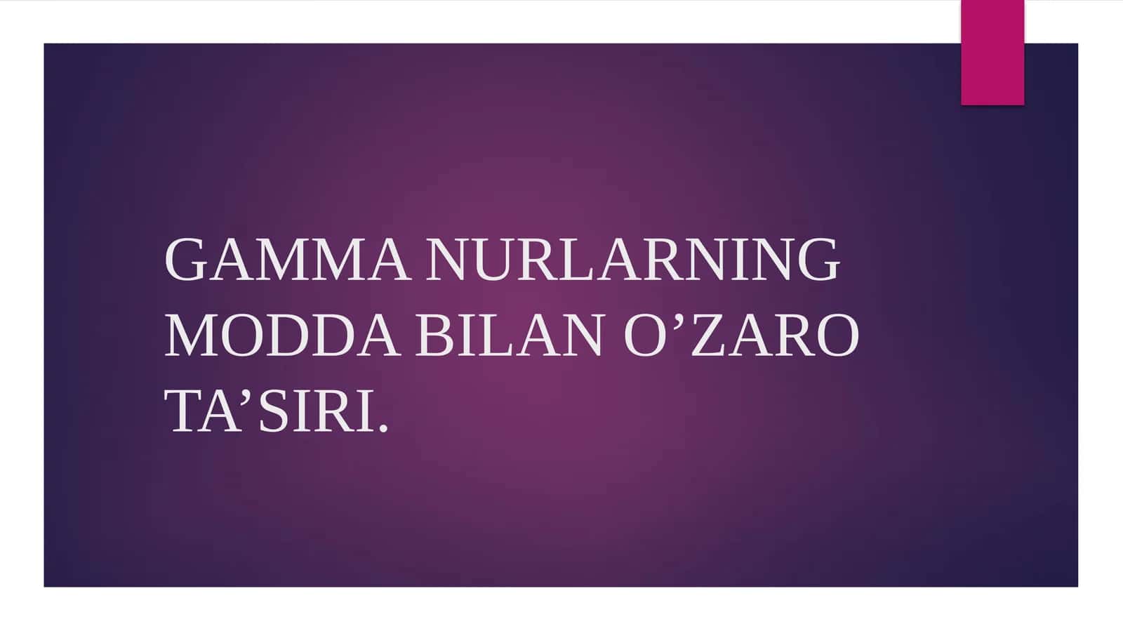 Gamma nurlarning modda bilan o‘zaro ta’siri | Fizika prezentatsiya PPT 1