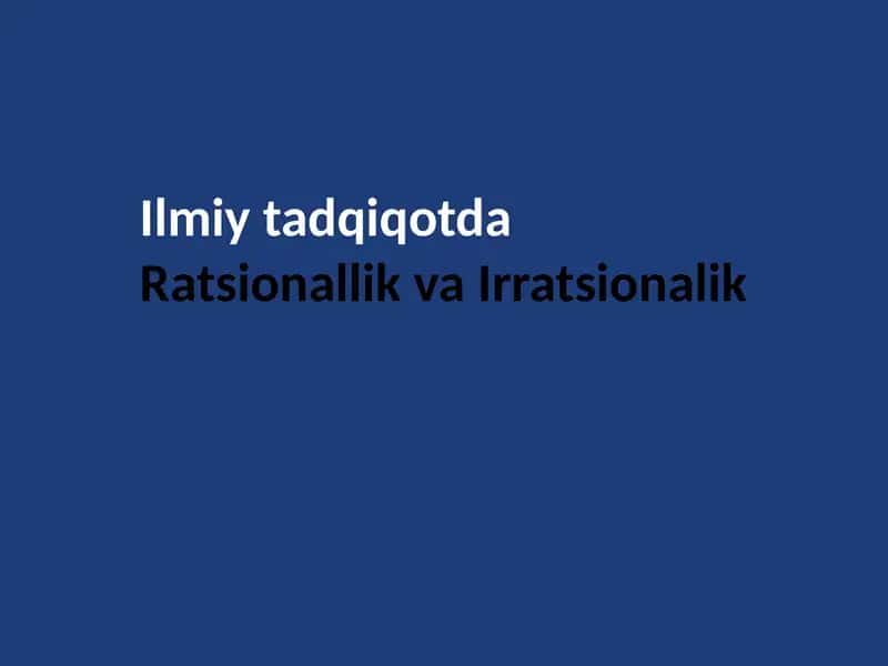 Ilmiy tadqiqotda ratsionallik va irratsionallik pptx 1