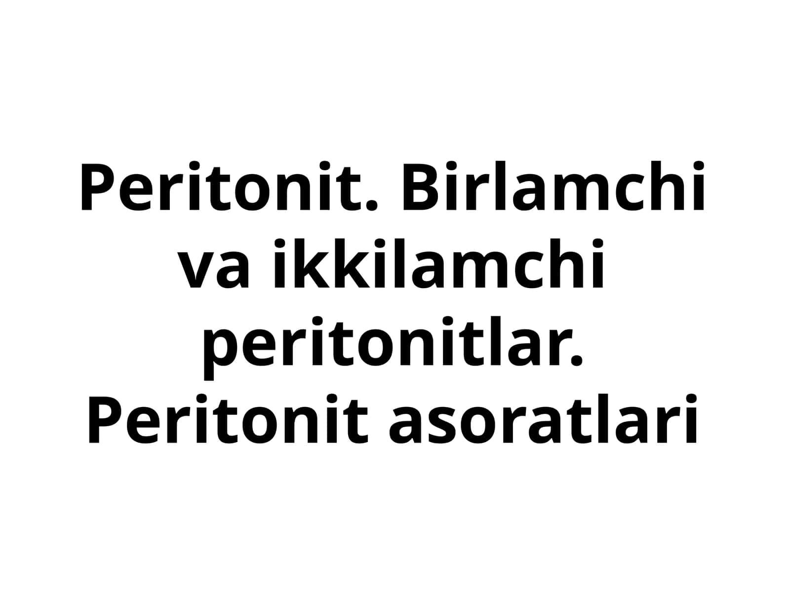 Peritonit. Birlamchi va ikkilamchi peritonitlar. Peritonit asoratlari 1