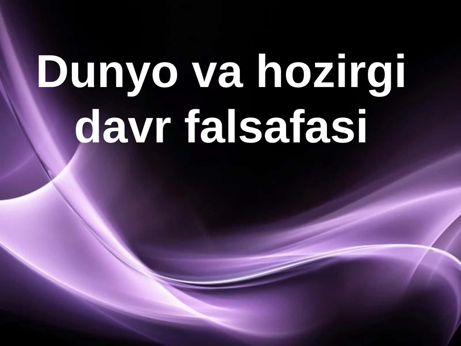 Dunyo va hozirgi davrfalsafasi 1