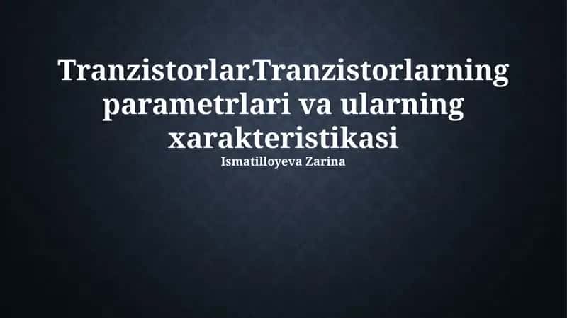 Tranzistorlar.Tranzistorlarning parametrlari va ularning xarakteristikasi 1