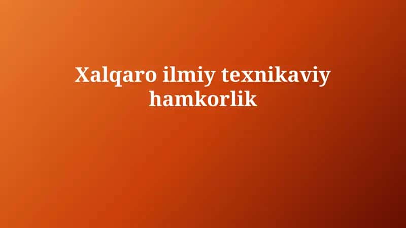 Xalqaro ilmiy-texnikaviy hamkorlik 1