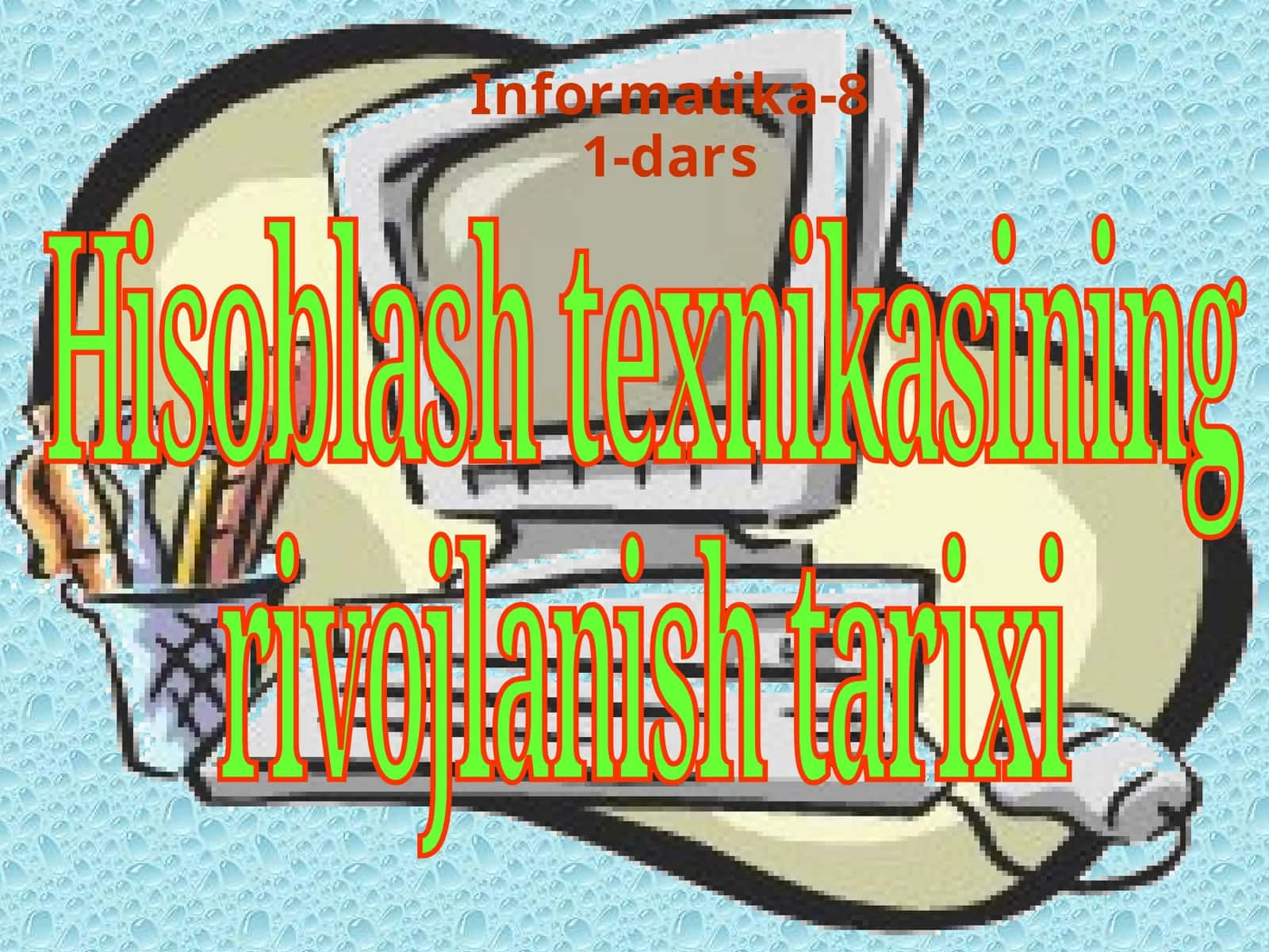 Hisoblash texnikasining rivojlanish tarixi Informatika-8 1-dars 1
