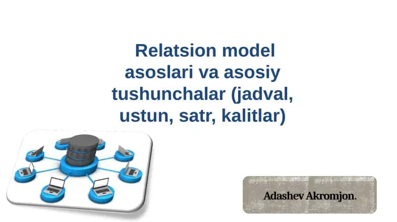 Relatsion model asoslari va asosiy tushunchalar (jadval, ustun, satr, kalitlar) 1