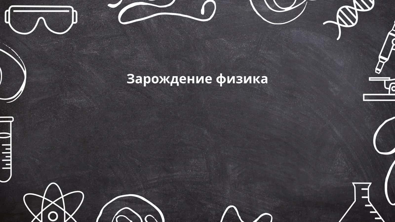 Зарождение физика 1